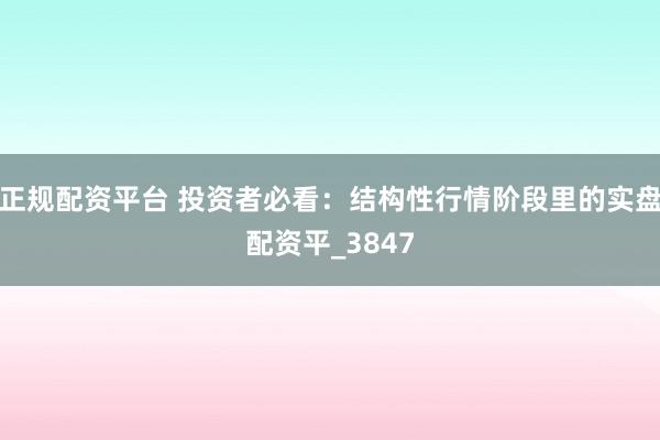 正规配资平台 投资者必看：结构性行情阶段里的实盘配资平_3847