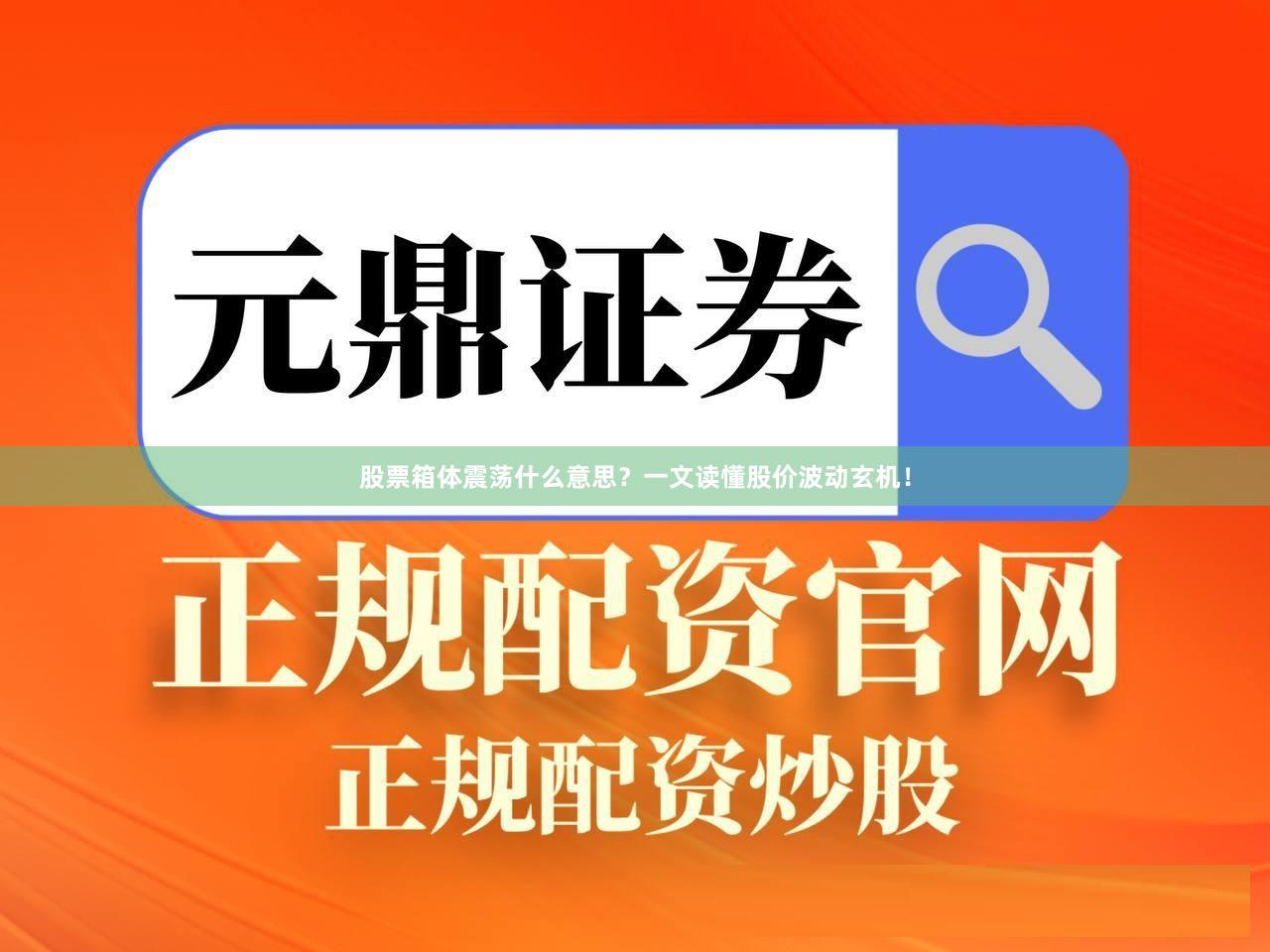 股票箱体震荡什么意思？一文读懂股价波动玄机！