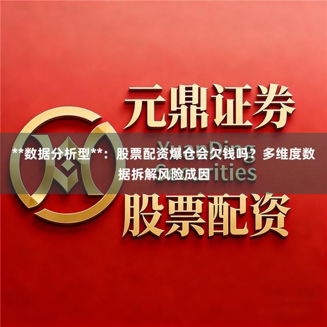 **数据分析型**：股票配资爆仓会欠钱吗？多维度数据拆解风险成因