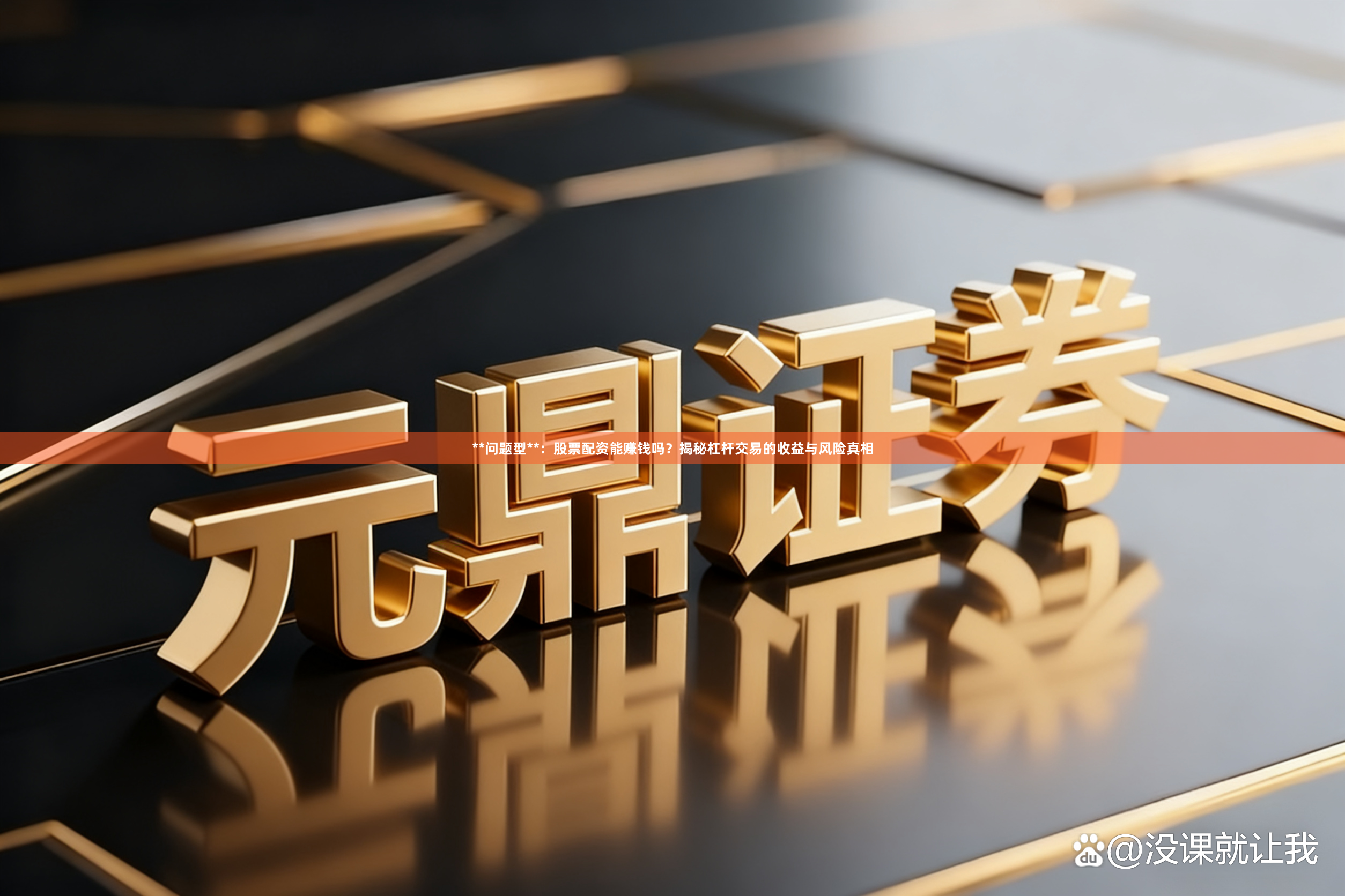 **问题型**：股票配资能赚钱吗？揭秘杠杆交易的收益与风险真相