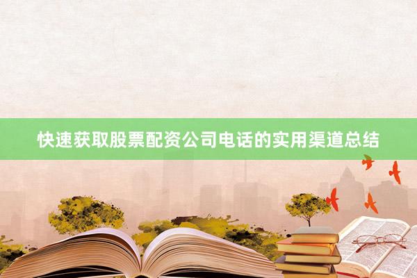 快速获取股票配资公司电话的实用渠道总结