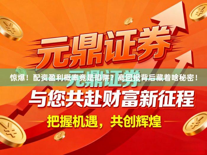 惊爆！配资盈利概率竟是陷阱？高回报背后藏着啥秘密！