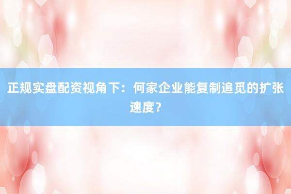 正规实盘配资视角下：何家企业能复制追觅的扩张速度？