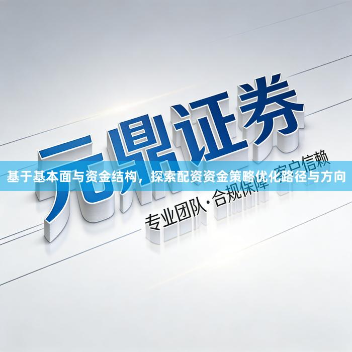 基于基本面与资金结构，探索配资资金策略优化路径与方向