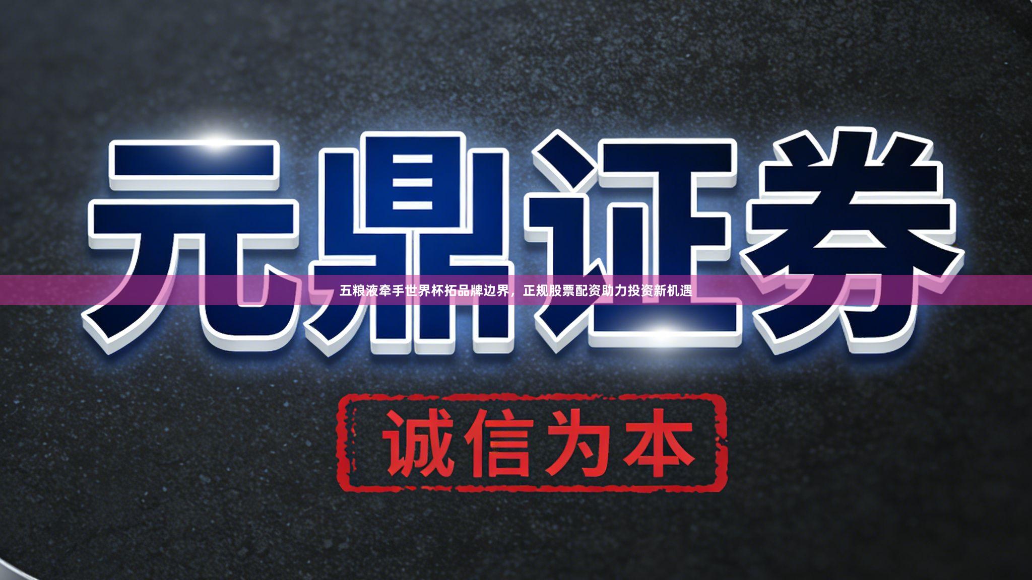 五粮液牵手世界杯拓品牌边界，正规股票配资助力投资新机遇