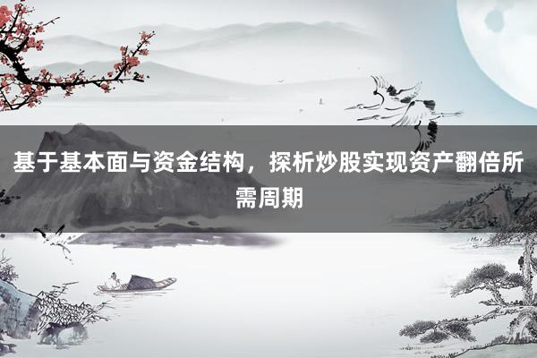 基于基本面与资金结构，探析炒股实现资产翻倍所需周期