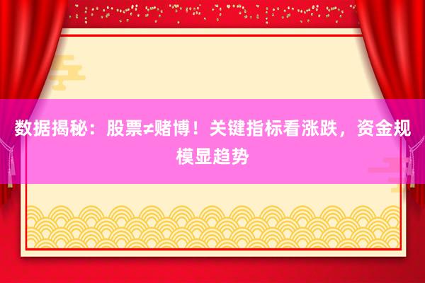 数据揭秘：股票≠赌博！关键指标看涨跌，资金规模显趋势