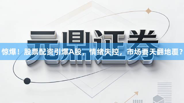 惊爆！股票配资引爆A股，情绪失控，市场要天翻地覆？