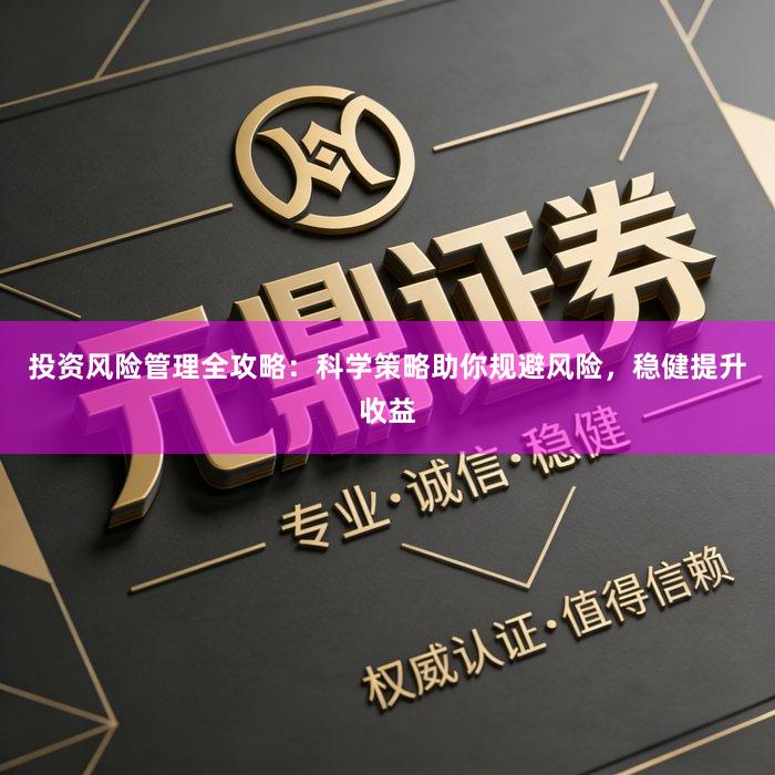 投资风险管理全攻略：科学策略助你规避风险，稳健提升收益