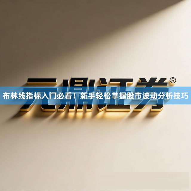 布林线指标入门必看！新手轻松掌握股市波动分析技巧