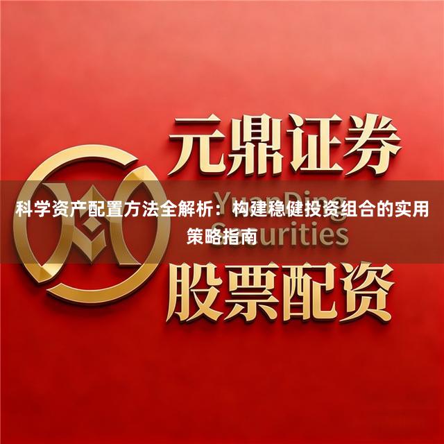 科学资产配置方法全解析：构建稳健投资组合的实用策略指南