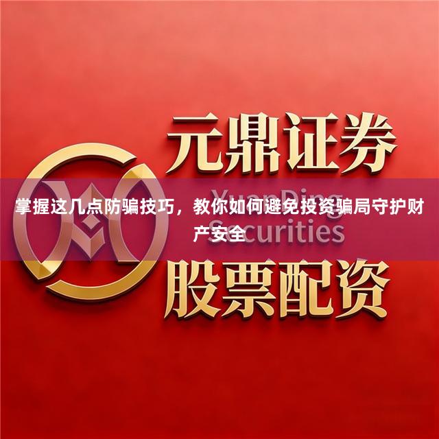 掌握这几点防骗技巧，教你如何避免投资骗局守护财产安全