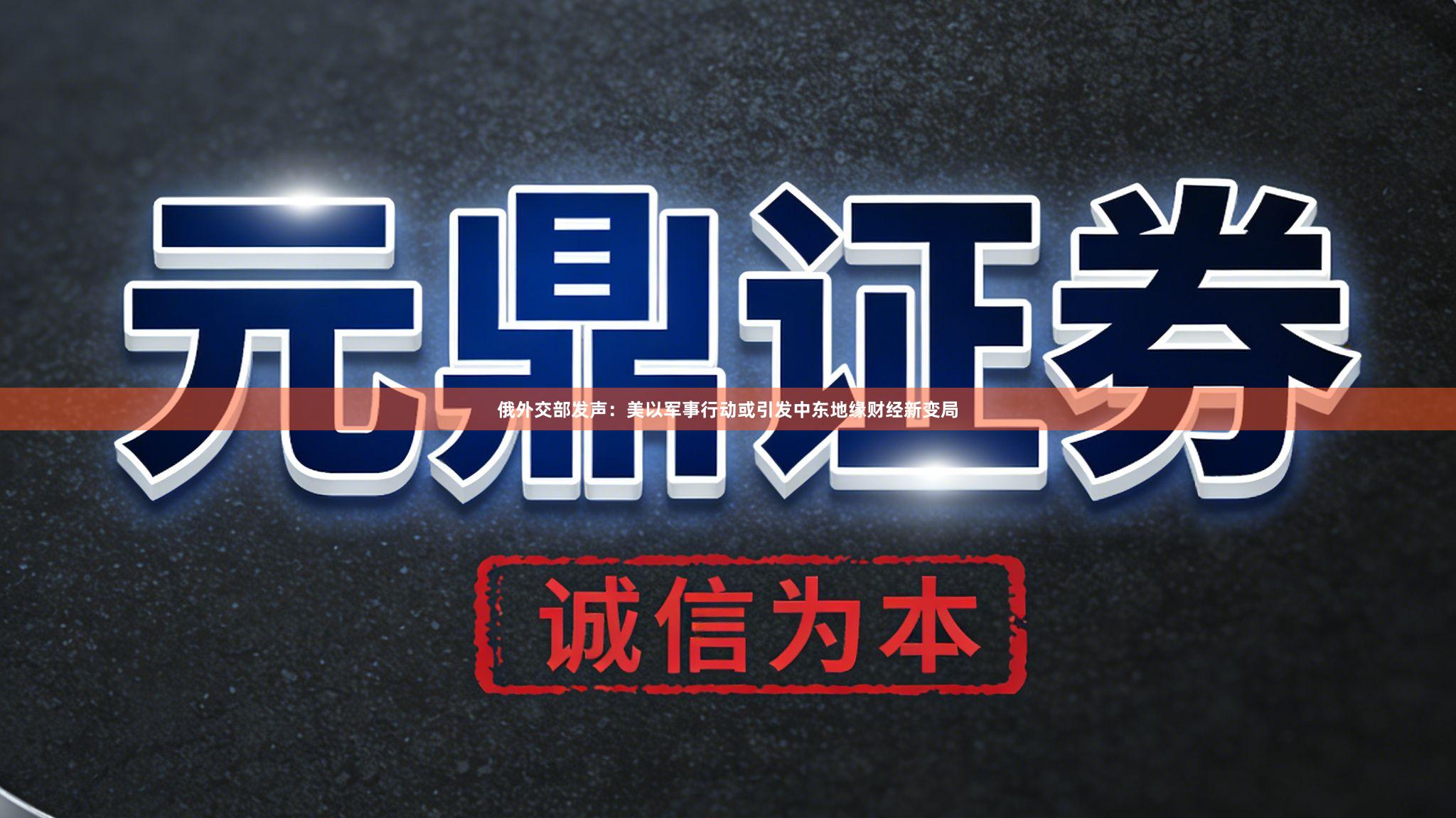 俄外交部发声：美以军事行动或引发中东地缘财经新变局