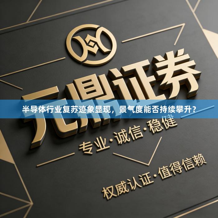半导体行业复苏迹象显现，景气度能否持续攀升？
