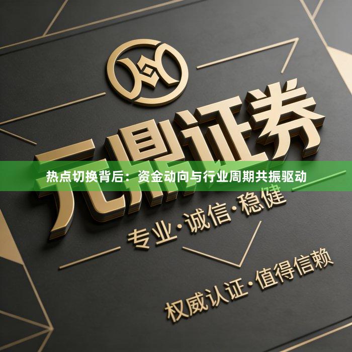 热点切换背后：资金动向与行业周期共振驱动
