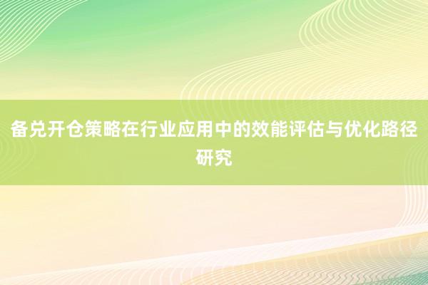 备兑开仓策略在行业应用中的效能评估与优化路径研究