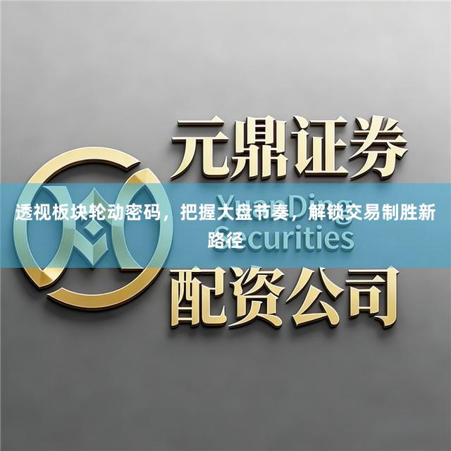 透视板块轮动密码，把握大盘节奏，解锁交易制胜新路径