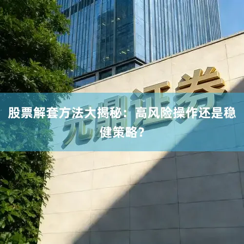 股票解套方法大揭秘：高风险操作还是稳健策略？